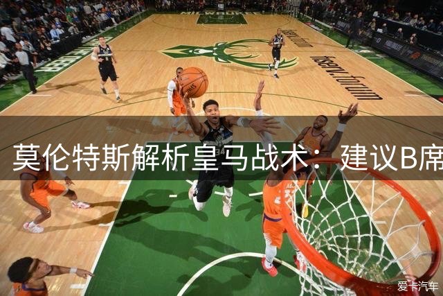 莫伦特斯解析皇马战术：建议B席前移发挥传球优势